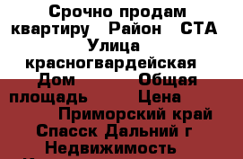 Срочно продам квартиру › Район ­ СТА › Улица ­ красногвардейская › Дом ­ 87/3 › Общая площадь ­ 60 › Цена ­ 2 200 000 - Приморский край, Спасск-Дальний г. Недвижимость » Квартиры продажа   